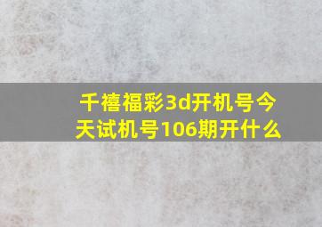 千禧福彩3d开机号今天试机号106期开什么