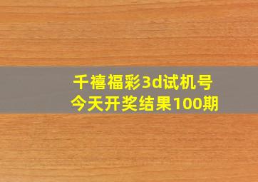 千禧福彩3d试机号今天开奖结果100期