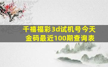 千禧福彩3d试机号今天金码最近100期查询表