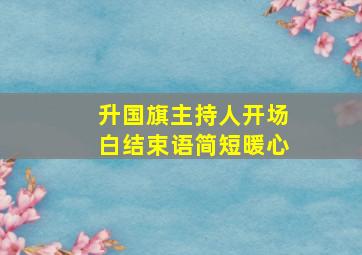 升国旗主持人开场白结束语简短暖心