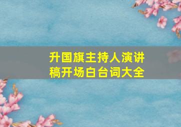 升国旗主持人演讲稿开场白台词大全