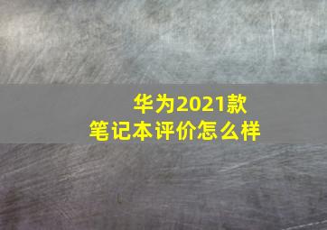 华为2021款笔记本评价怎么样