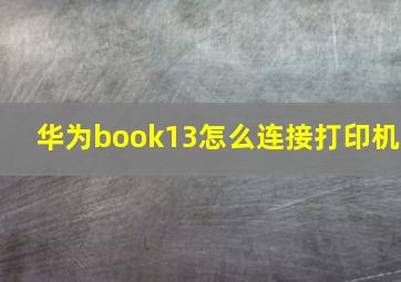 华为book13怎么连接打印机