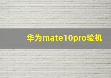 华为mate10pro验机