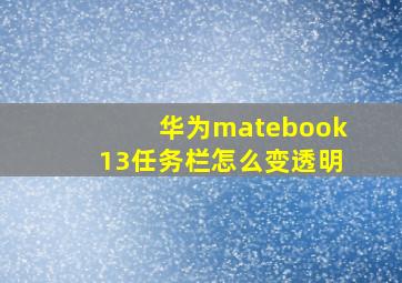 华为matebook13任务栏怎么变透明