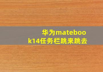 华为matebook14任务栏跳来跳去