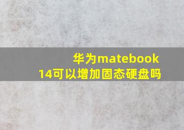 华为matebook14可以增加固态硬盘吗