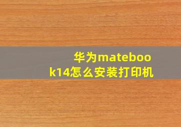 华为matebook14怎么安装打印机