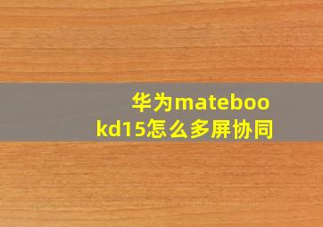 华为matebookd15怎么多屏协同