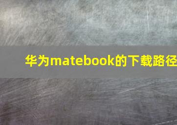 华为matebook的下载路径