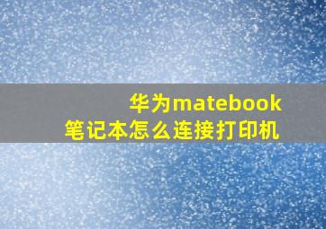 华为matebook笔记本怎么连接打印机