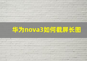 华为nova3如何截屏长图