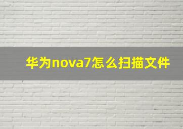 华为nova7怎么扫描文件