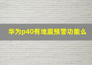 华为p40有地震预警功能么