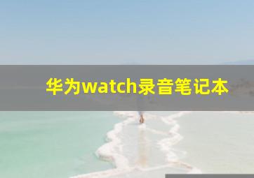 华为watch录音笔记本