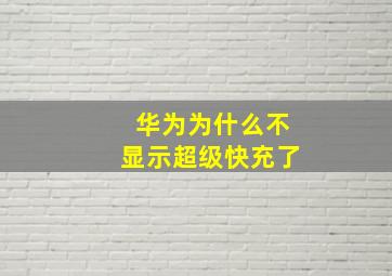 华为为什么不显示超级快充了