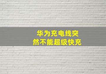 华为充电线突然不能超级快充