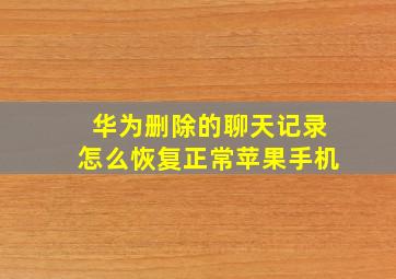 华为删除的聊天记录怎么恢复正常苹果手机