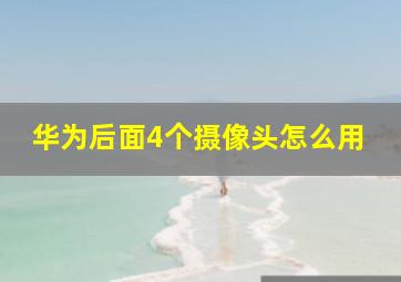 华为后面4个摄像头怎么用