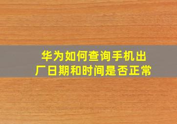 华为如何查询手机出厂日期和时间是否正常