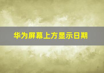 华为屏幕上方显示日期