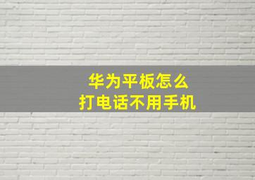 华为平板怎么打电话不用手机