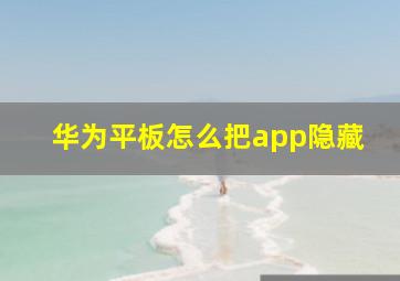 华为平板怎么把app隐藏