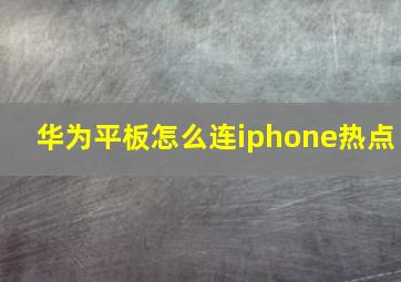 华为平板怎么连iphone热点