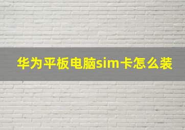 华为平板电脑sim卡怎么装