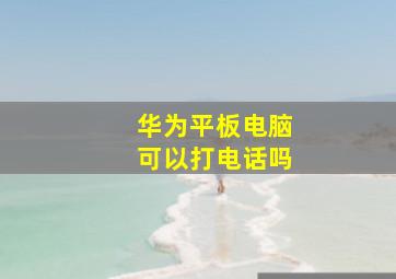 华为平板电脑可以打电话吗