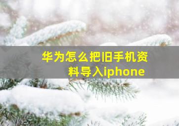 华为怎么把旧手机资料导入iphone