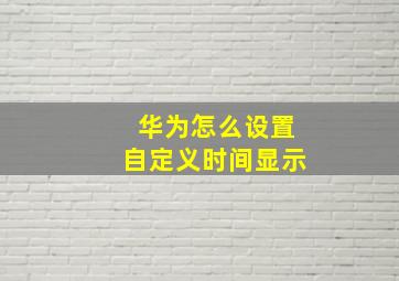 华为怎么设置自定义时间显示