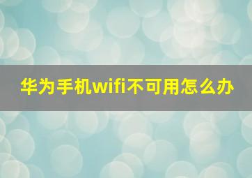 华为手机wifi不可用怎么办