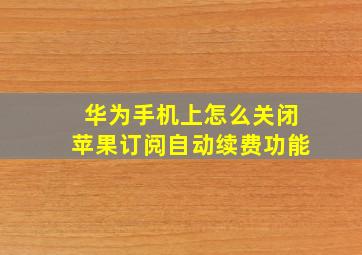 华为手机上怎么关闭苹果订阅自动续费功能