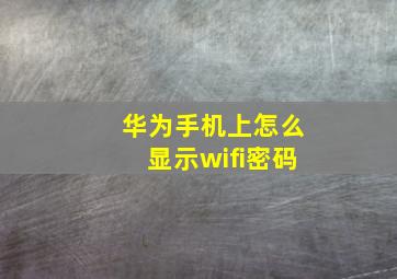 华为手机上怎么显示wifi密码