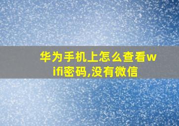 华为手机上怎么查看wifi密码,没有微信