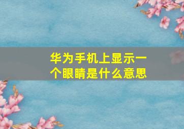 华为手机上显示一个眼睛是什么意思