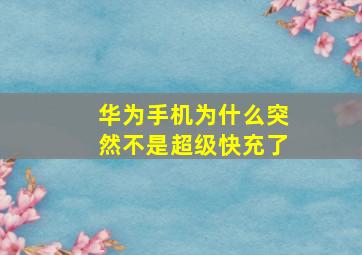 华为手机为什么突然不是超级快充了