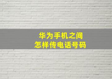 华为手机之间怎样传电话号码