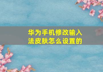 华为手机修改输入法皮肤怎么设置的