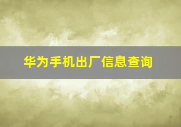 华为手机出厂信息查询