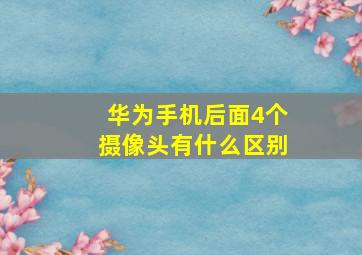 华为手机后面4个摄像头有什么区别