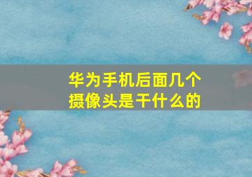 华为手机后面几个摄像头是干什么的