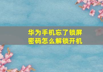 华为手机忘了锁屏密码怎么解锁开机