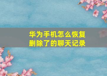 华为手机怎么恢复删除了的聊天记录