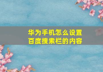 华为手机怎么设置百度搜索栏的内容