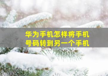 华为手机怎样将手机号码转到另一个手机