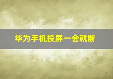 华为手机投屏一会就断