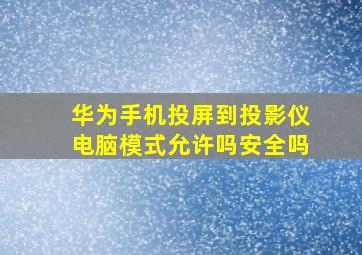 华为手机投屏到投影仪电脑模式允许吗安全吗