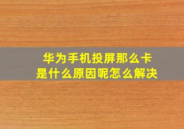 华为手机投屏那么卡是什么原因呢怎么解决